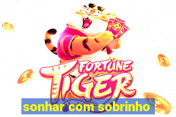 sonhar com sobrinho